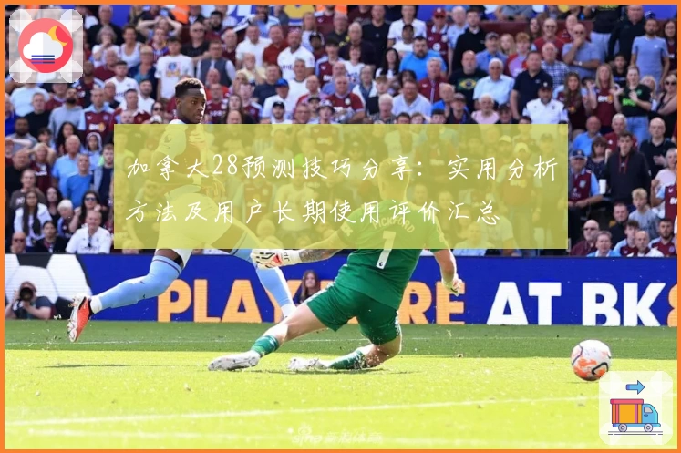 加拿大28预测技巧分享:实用分析方法及用户长期使用评价汇总