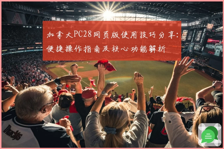 加拿大PC28网页版使用技巧分享：便捷操作指南及核心功能解析